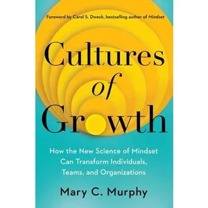Cultures of Growth: How the New Science of Mindset Can Transform Individuals, Teams, and Organizations -- Mary C. Murphy, Hardcover