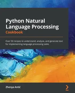 USED-Python Natural Language Processing Cookbook: Over 50 recipes to understand, analyze, and generate text for implementing language processing tasks by Antic, Zhenya (Paperback)