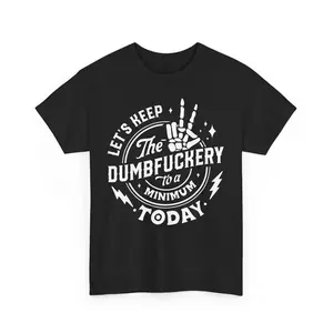 Funny 'Let's Keep The Dumbf*ckery To A Minimum Today' Unisex Tee, Sarcastic Graphic Shirt, Humorous Adult Tshirt, Novelty Gift for Friends,
