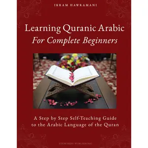Learning Quranic Arabic for Complete Beginners: A Step by Step Self-Teaching Guide to the Arabic Language of the Quran