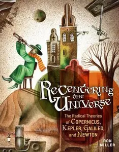 USED-Recentering the Universe: The Radical Theories of Copernicus, Kepler, Galileo, and Newton by Miller, Ron (Unknown)