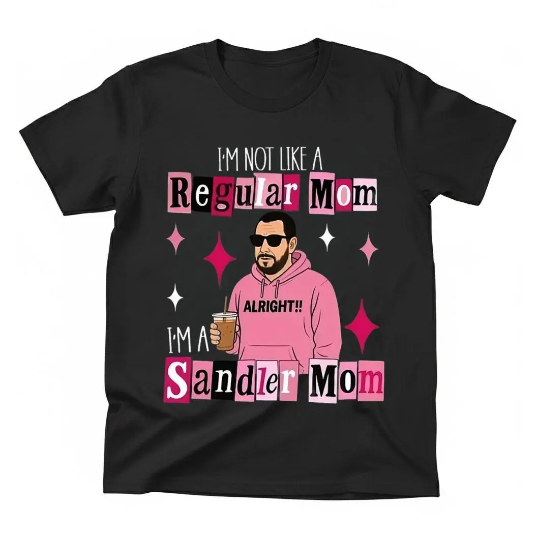 Funny Graphic Tee I'm Not a Regular Mom I'm a Sandler Mom T-Shirt Fan Tee Gift for Mom Made in USA Women Men Short Sleeve Soft Comfortable Round Neck Design Casual Everyday Wear