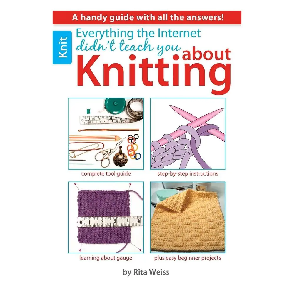 USED Book - Everything the Internet Didn't Teach You about Knitting: A Handy Guide with All the Answers!; Complete Tool Guide; Step-By-Step Instructions; Learning by Weiss, Rita (Paperback) - english