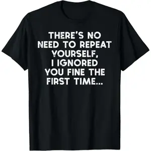 No Need Repeat Yourself I Ignored You Funny Saying Tshirt for Women Men Menswear Top Streetwear CK