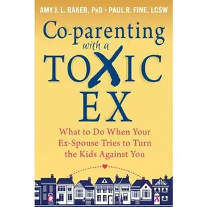 USED-Co-Parenting with a Toxic Ex: What to Do When Your Ex-Spouse Tries to Turn the Kids Against You by Baker, Amy J. L. (Paperback)