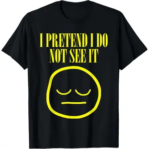 Cotton Streetwear Graphic Tees Casual Round Neck Shortsleeve Fashion I Pretend I Do Not See It Funny Meme Memes T-Shirt