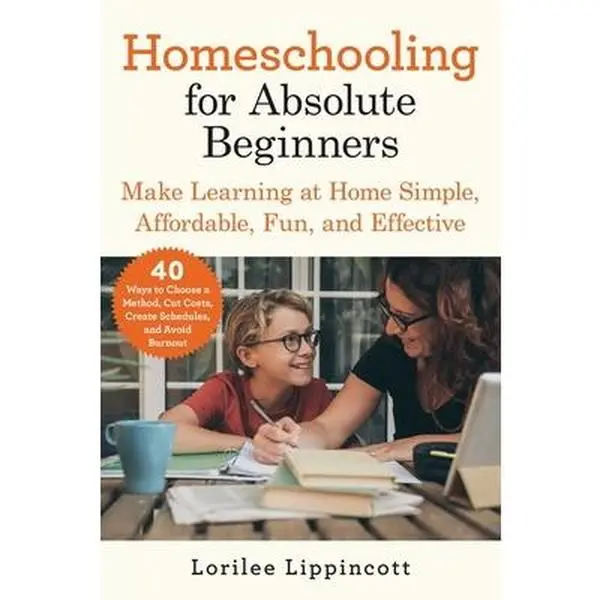 USED Book - Homeschooling for Absolute Beginners: Make Learning at Home Simple, Affordable, Fun, and Effective by Lippincott, Lorilee (Paperback) - english