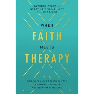 When Faith Meets Therapy: Find Hope and a Practical Path to Emotional, Spiritual, and Relational Healing