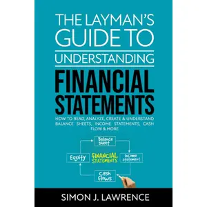 The Layman’s Guide to Understanding Financial Statements: How to Read, Analyze, Create & Understand Balance Sheets, Income Statements, Cash Flow & More Paperback – September 28, 2020