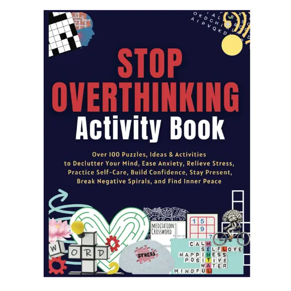 Stop Overthinking Activity Book: Over 100 Puzzles, Ideas & Activities to Declutter Your Mind, Ease Anxiety, Relieve Stress, Practice Self-Care, ... Break Negative Spirals, and Find Inner Peace
