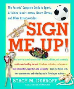 USED-Sign Me Up!: The Parents' Complete Guide to Sports, Activities, Music Lessons, Dance Classes, and Other Extracurriculars by Debroff, Stacy M. (Paperback)
