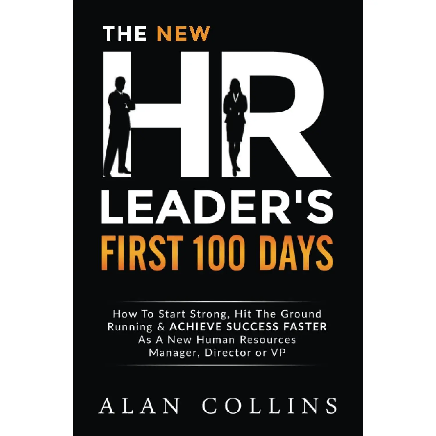 The New HR Leader's First 100 Days: How To Start Strong, Hit The Ground Running & ACHIEVE SUCCESS FASTER As A New Human Resources Manager
