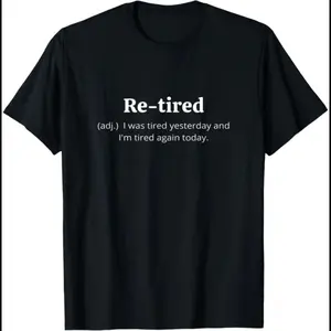 Funny Retired Definition T-Shirt |   Sarcastic Retirement Tee for Men and Women |   Premium Quality for a Comfy Fit |   Perfect Gift for New Retirees!