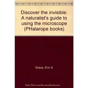 USED-Discover the invisible: A naturalist's guide to using the microscope (PHalarope books) by Eric V Grave (Paperback)