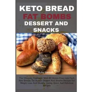 USED-Keto Bread Fat Bombs Dessert and Snacks: The Ultimate Cookbook With 80 Gluten-Free, Low Carb Keto Breads, Fat Bombs Dessert And Snacks Recipes For Wei by Samuel, Ruby (Paperback)