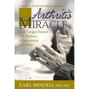 USED-Arthritis Miracle: How Ginger Extract Can Reduce Inflammatory Joint Pain by Earl Mindell (Unknown)