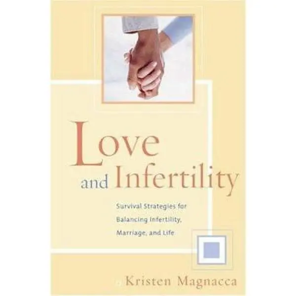 USED-Love and Infertility: Survival Strategies for Balancing Infertility, Marriage, and Life by Kristen Magnacca (Hardcover)