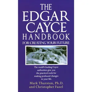 USED-The Edgar Cayce Handbook for Creating Your Future: The World's Leading Cayce Authorities Give You the Practical Tools for Making Profound Changes in Y by Thurston, Mark (Mass Market Paperback)