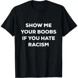 SHOW ME YOUR BOOBS IF YOU HATE RACISM FUNNY PROTEST T-Shirt Casual Tshirt Short Tops Shortsleeve