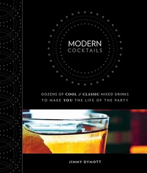 USED-Modern Cocktails: Dozens of Cool and Classic Mixed Drinks to Make You the Life of the Party by Dymott, Jimmy (Hardcover)
