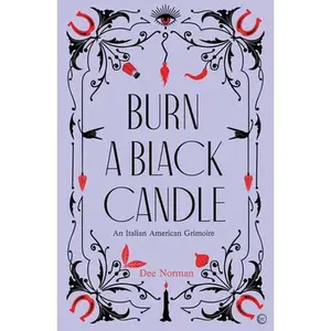 Burn a Black Candle: An Italian American Grimoire -- Dee Norman - Hardcover
