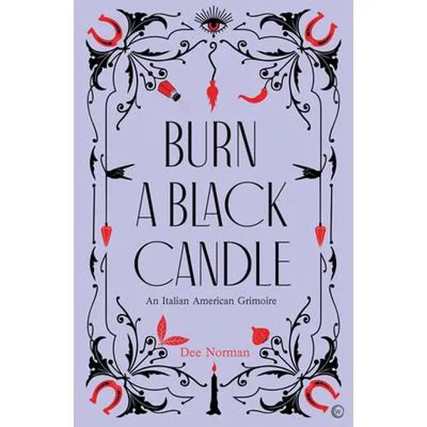 Burn a Black Candle: An Italian American Grimoire -- Dee Norman - Hardcover