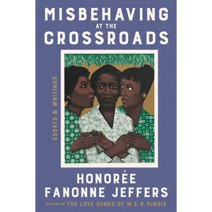 Misbehaving at the Crossroads: Essays & Writings by Honoree Fanonne Jeffers [Hardback Book]