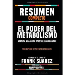Resumen Completo "El Poder Del Metabolismo: Aprenda A Bajar De Peso Sin Pasar Hambre" - Basado En El Libro De Frank Suarez, Resumen Escrito Por Bookify Editorial (Spanish Edition)
