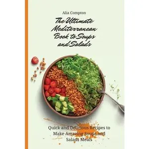USED-The Ultimate Mediterranean Book to Soups and Salads: Quick and Delicious Recipes to Make Amazing Soups and Salads Meals by Compton, Alia (Paperback)