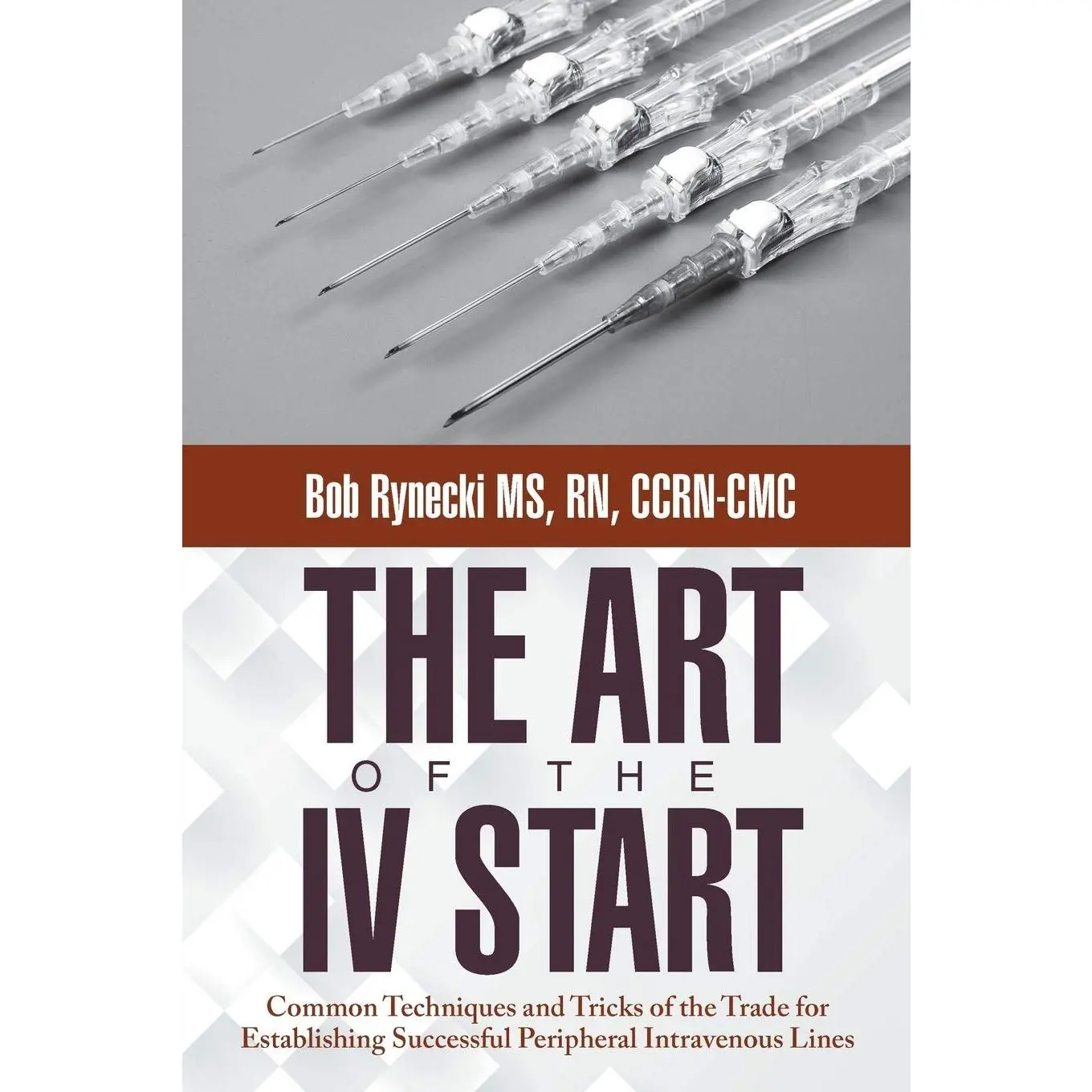 The Art of the IV Start: Common Techniques and Tricks of the Trade for Establishing Successful Peripheral Intravenous Lines