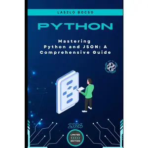 Mastering Python and JSON: A Comprehensive Guide: From Basics to Advanced Techniques: Parsing, Manipulating, and Creating JSON Data with Python (Micro Learning | Python)