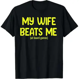 100% Cotton My Wife Beats Me at Board Games – Funny Couples Humor Tees T-Shirt