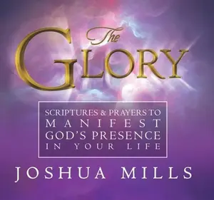 USED-The Glory: Scriptures & Prayers to Manifest God's Presence in Your Life by Mills, Joshua (Paperback)