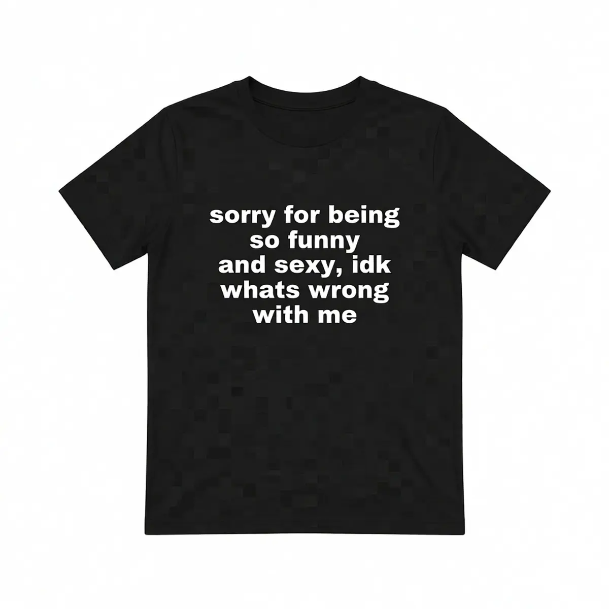 Sorry For Being So Funny And Sexy, Idk What's Wrong With Me Shirt, Gift Shirt, Funny Meme T-Shirt friend