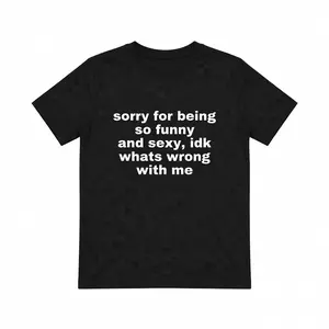 Sorry For Being So Funny And Sexy, Idk What's Wrong With Me Shirt, Gift Shirt, Funny Meme T-Shirt friend