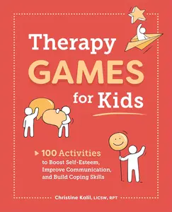 Therapy Games for Kids: 100 Activities to Boost Self-Esteem, Improve Communication, and Build Coping Skills