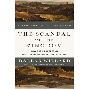 The Scandal of the Kingdom: How the Parables of Jesus Revolutionize Life with God by Dallas Willard||John Mark Comer [Hardback Book]
