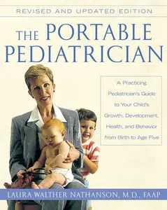The Portable Pediatrician, Second Edition: A Practicing Pediatrician's Guide to Your Child's Growth, Development, Health, and Behavior from Birth to Age Five by Laura W. Nathanson [Paperback Book]