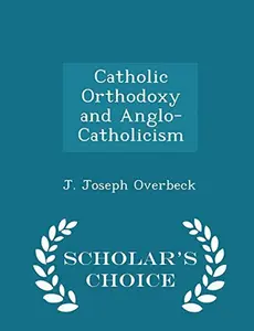 USED-Catholic Orthodoxy and Anglo-Catholicism - Scholar's Choice Edition by Overbeck, J. Joseph (Paperback)