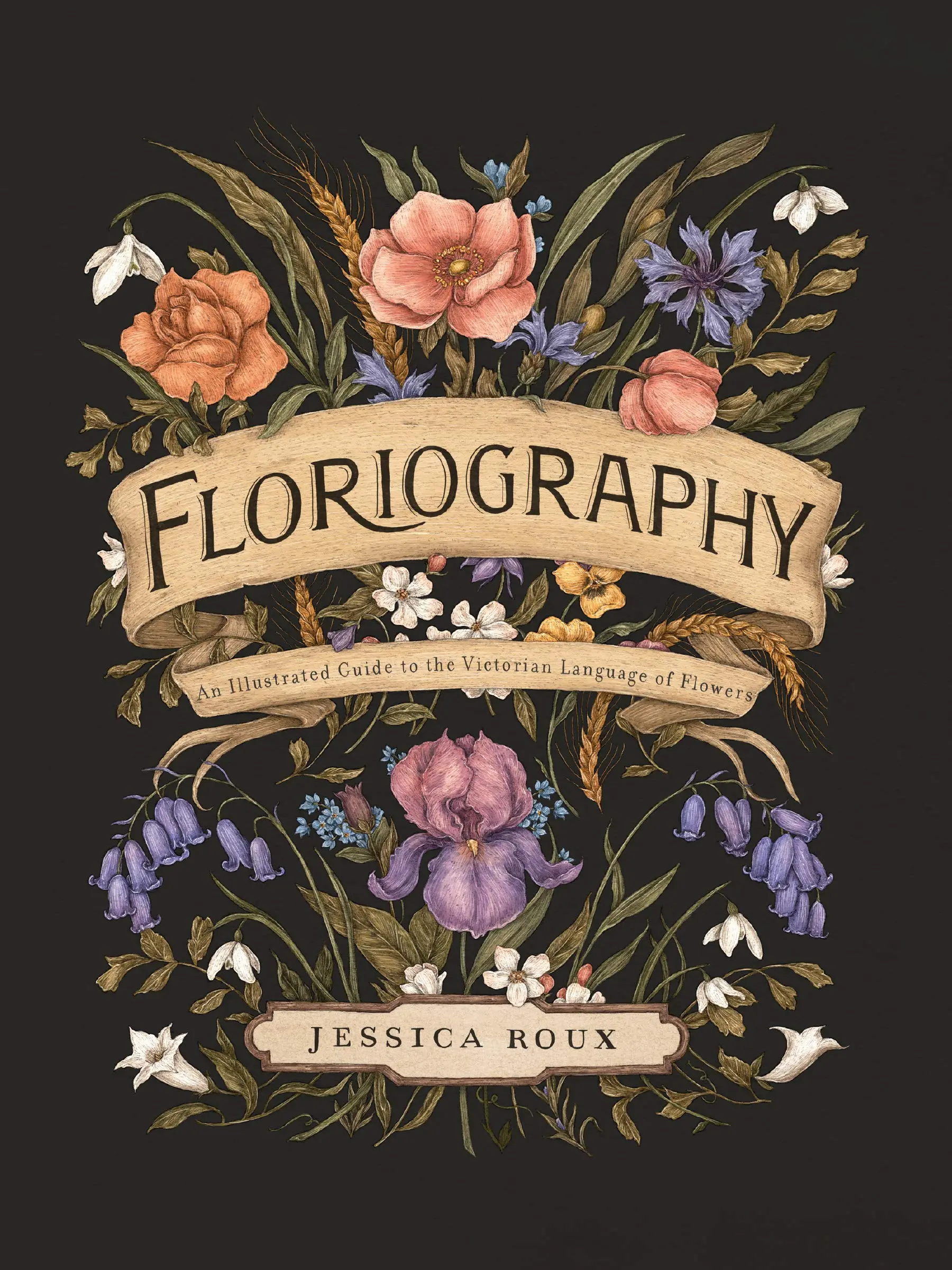 Floriography: An Illustrated Guide to the Victorian Language of Flowers Volume 1 -- Jessica Roux - Hardcover