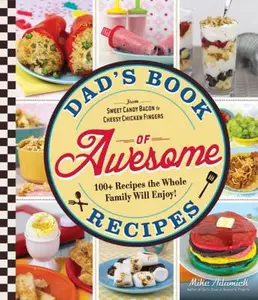 USED-Dad's Book Of Awesome Recipes: From Sweet Candy Bacon to Cheesy Chicken Fingers, 100+ Recipes the Whole Family Will Enjoy! by Mike Adamick (Paperback)