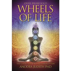 Wheels of Life: A User's Guide to the Chakra System -- Anodea Judith - Paperback