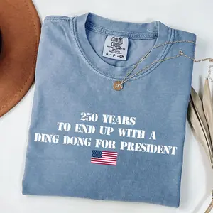 Comfort Colors 250 Years To End Up With A Ding Dong For President T-Shirt, Funny Fourth of July Anti Trump Tee, Subtle Fck Trump, USA 250 America 250th Anniversary Political Satire Shirt