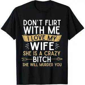 [100% Cotton]  [100% Cotton] Bold Don't Flirt With Me I Love My Wife T-Shirt [GoingViral]