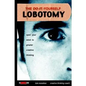 USED-The Do It Yourself Lobotomy: Open Your Mind to Greater Creative Thinking by Monahan, Tom (Hardcover)