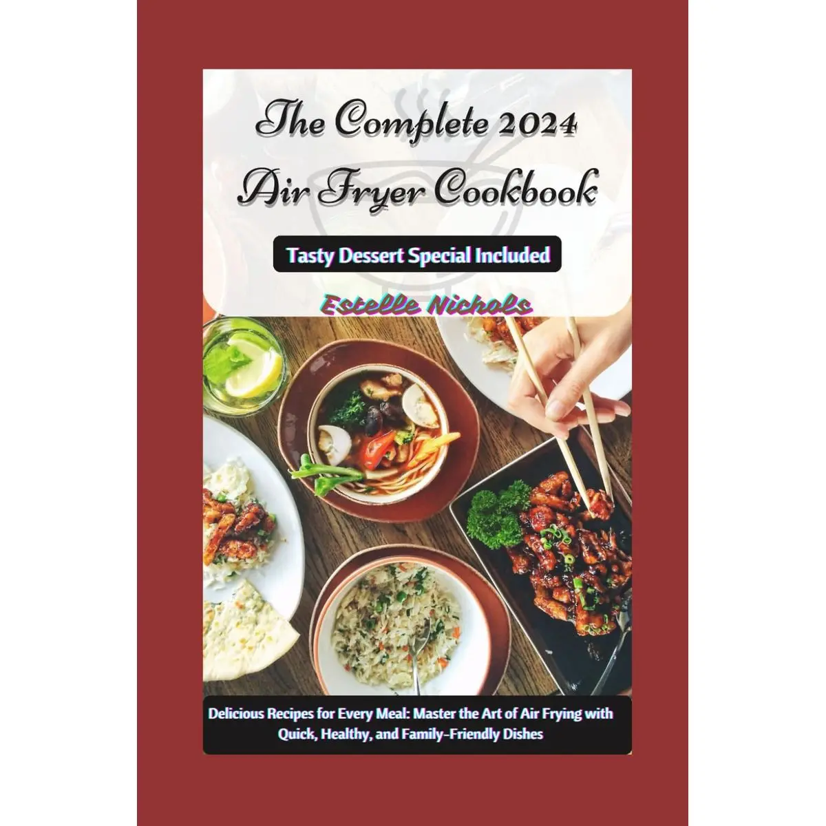 The Complete 2024 Air Fryer Cookbook: Delicious Recipes for Every Meal, Master the Art of Air Frying with Quick, Healthy, and Family-Friendly Dishes Paperback – December 9, 2024