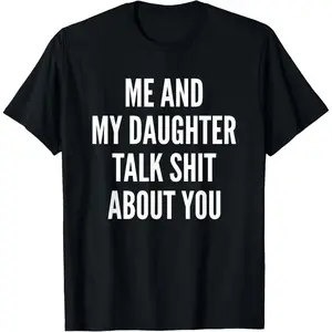 Me And My Daughter Talk Sh t About You Dad Mother Daughter T-Shirt