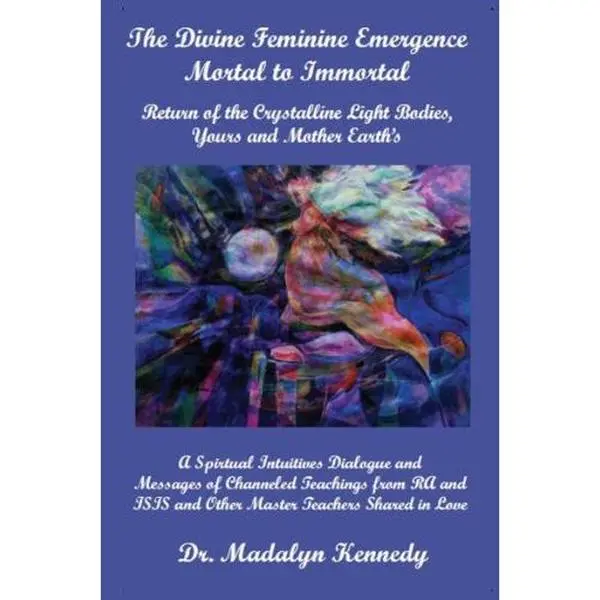 USED-The Divine Feminine Emergence-Mortal to Immortal; Return of the Crystalline Light Bodies, Yours and Mother Earth's by Dr. Madalyn Kennedy (Paperback)