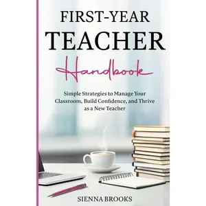 First-Year Teacher Handbook: Simple Strategies to Manage Your Classroom, Build Confidence, and Thrive as a New Teacher