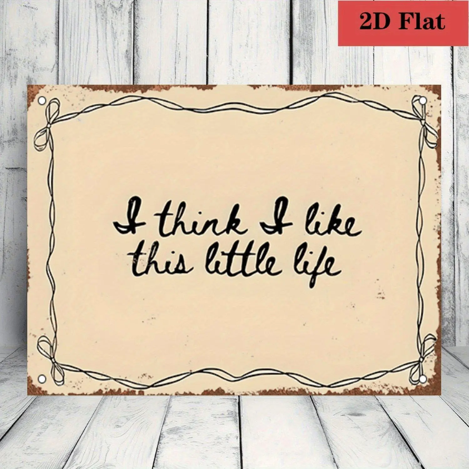 [2D Flat] I for Think I Like This Little Life - Vintage Metal Iron Sign, Perfect for Living Room, Bedroom Or Office, Indoor/ Outdoor Use, Inspirational Decor Durable Wall Print, 08 X 12 Inch